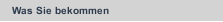Was Sie bekommen