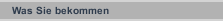 Was Sie bekommen
